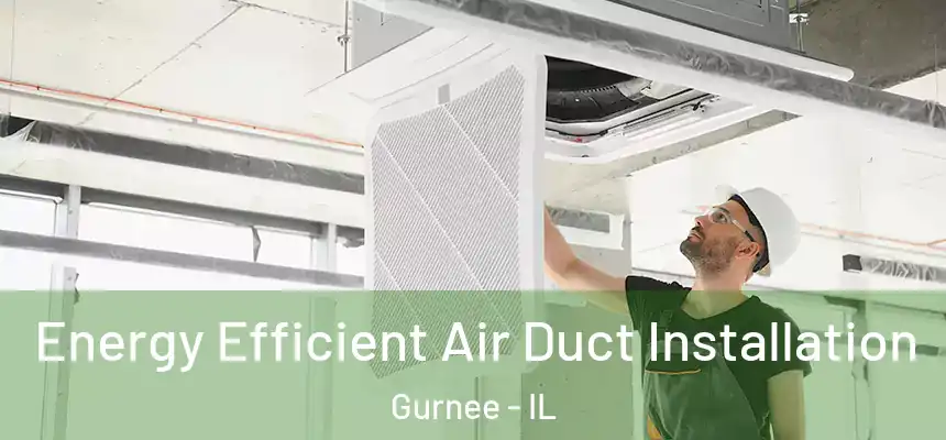 Energy Efficient Air Duct Installation Gurnee - IL
